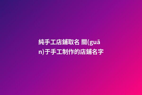 純手工店鋪取名 關(guān)于手工制作的店鋪名字-第1張-店鋪起名-玄機派